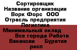 Сортировщик › Название организации ­ Ворк Форс, ООО › Отрасль предприятия ­ Логистика › Минимальный оклад ­ 29 000 - Все города Работа » Вакансии   . Бурятия респ.